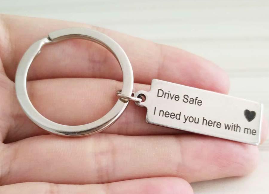 “Drive Safe I Need You Here With Me" Keychain