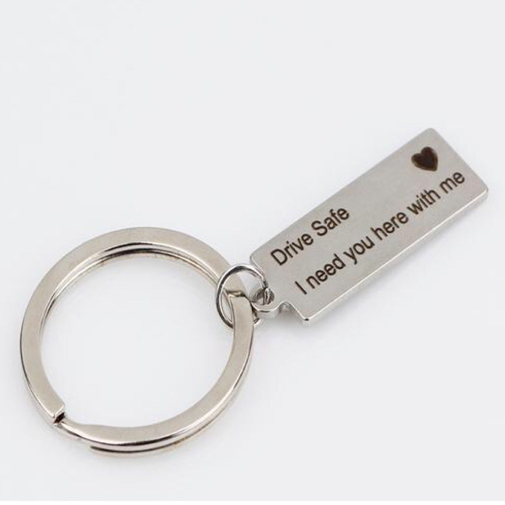 “Drive Safe I Need You Here With Me" Keychain